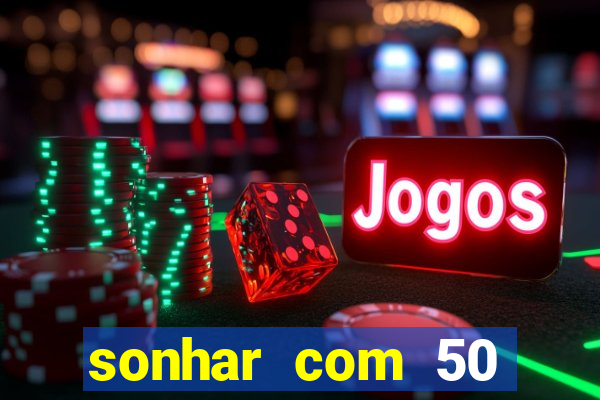 sonhar com 50 reais jogo do bicho